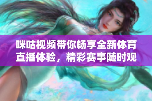 咪咕视频带你畅享全新体育直播体验，精彩赛事随时观看