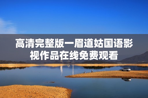 高清完整版一眉道姑国语影视作品在线免费观看