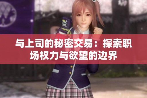 与上司的秘密交易：探索职场权力与欲望的边界