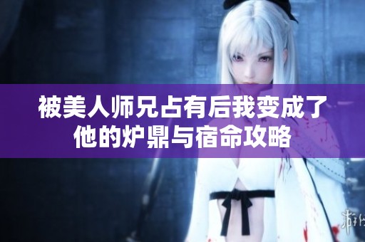 被美人师兄占有后我变成了他的炉鼎与宿命攻略