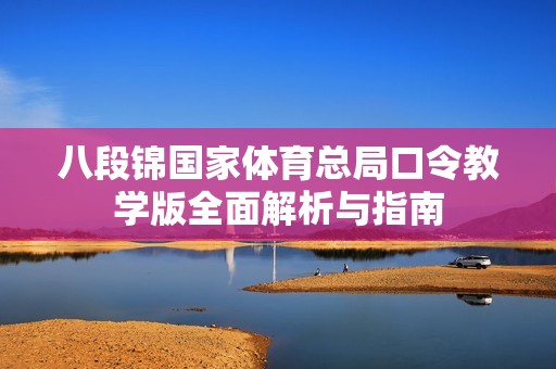 八段锦国家体育总局口令教学版全面解析与指南