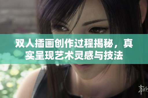 双人插画创作过程揭秘，真实呈现艺术灵感与技法