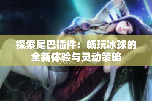 探索尾巴插件：畅玩冰球的全新体验与灵动策略