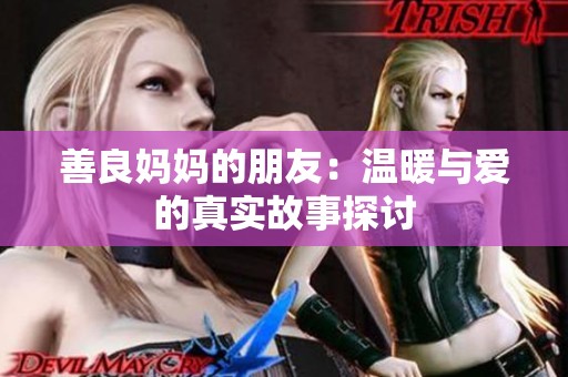 善良妈妈的朋友：温暖与爱的真实故事探讨