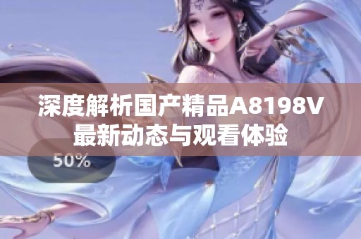 深度解析国产精品A8198V最新动态与观看体验