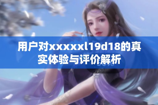 用户对澳门风云阿彩xxl19d18的真实体验与评价解析