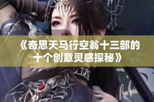 《奇思天马行空翁十三部的十个创意灵感探秘》
