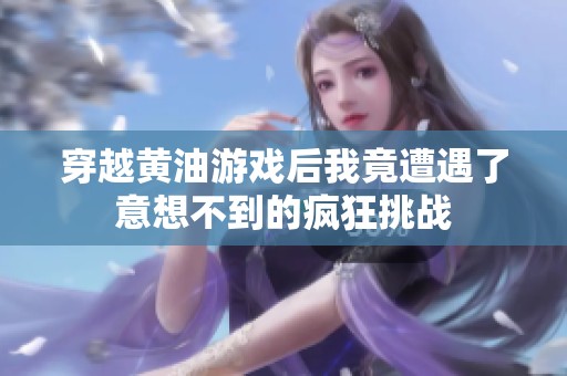 穿越黄油游戏后我竟遭遇了意想不到的疯狂挑战