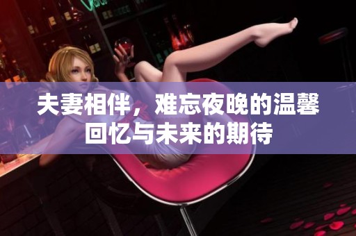 夫妻相伴，难忘夜晚的温馨回忆与未来的期待
