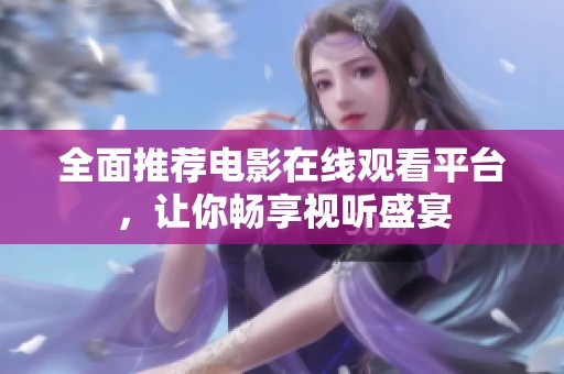 全面推荐电影在线观看平台，让你畅享视听盛宴