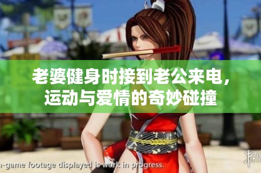 老婆健身时接到老公来电，运动与爱情的奇妙碰撞