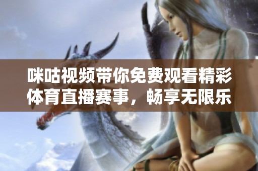 咪咕视频带你免费观看精彩体育直播赛事，畅享无限乐趣