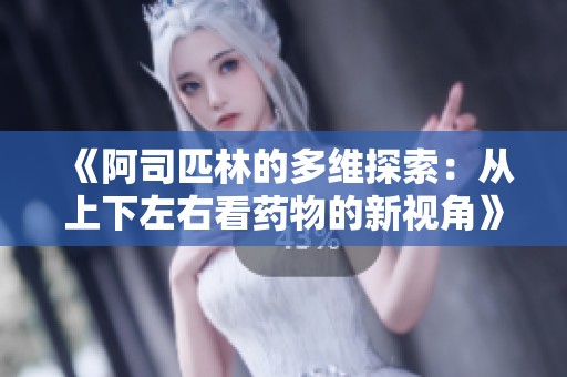 《阿司匹林的多维探索：从上下左右看药物的新视角》