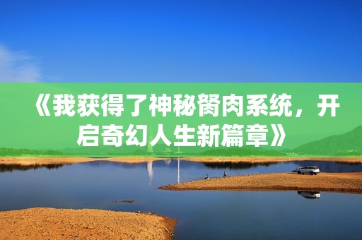 《我获得了神秘胬肉系统，开启奇幻人生新篇章》