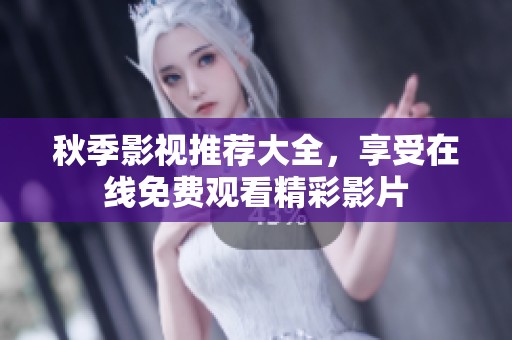 秋季影视推荐大全，享受在线免费观看精彩影片