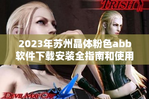 2023年苏州晶体粉色abb软件下载安装全指南和使用技巧