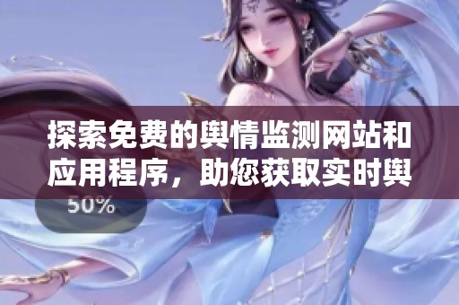 探索免费的舆情监测网站和应用程序，助您获取实时舆论动态