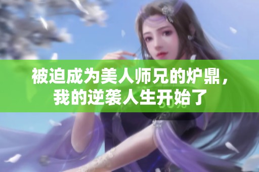 被迫成为美人师兄的炉鼎，我的逆袭人生开始了