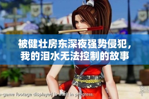 被健壮房东深夜强势侵犯，我的泪水无法控制的故事