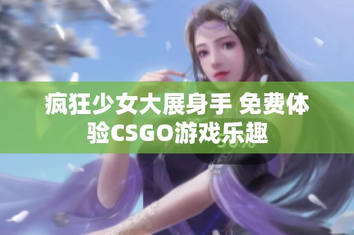疯狂少女大展身手 免费体验CSGO游戏乐趣