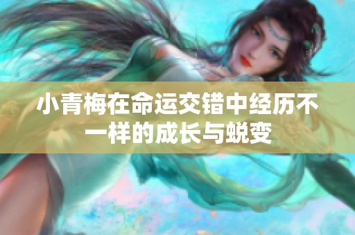 小青梅在命运交错中经历不一样的成长与蜕变