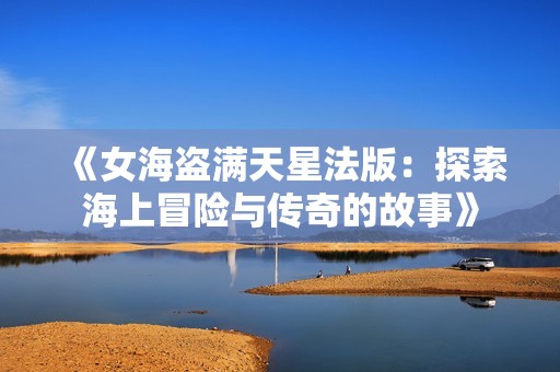 《女海盗满天星法版：探索海上冒险与传奇的故事》
