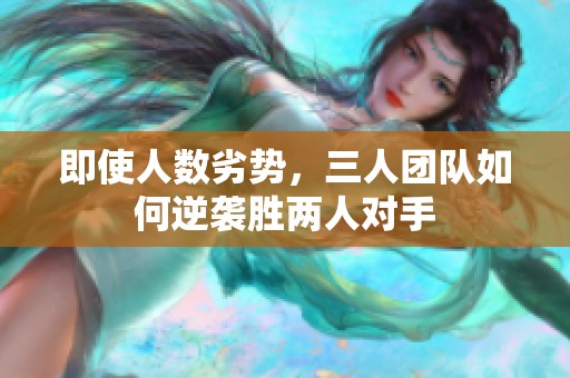 即使人数劣势，三人团队如何逆袭胜两人对手
