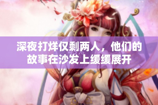 深夜打烊仅剩两人，他们的故事在沙发上缓缓展开