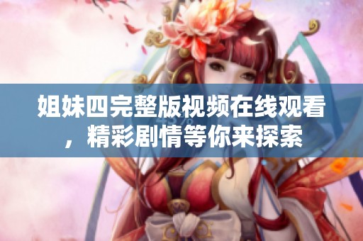 姐妹四完整版视频在线观看，精彩剧情等你来探索