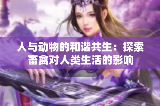 人与动物的和谐共生：探索畜禽对人类生活的影响