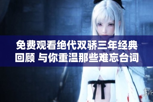 免费观看绝代双骄三年经典回顾 与你重温那些难忘台词