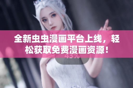 全新虫虫漫画平台上线，轻松获取免费漫画资源！