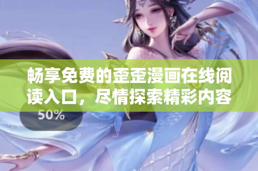畅享免费的歪歪漫画在线阅读入口，尽情探索精彩内容