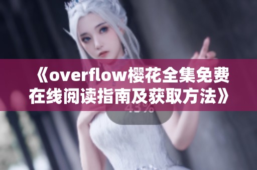 《overflow樱花全集免费在线阅读指南及获取方法》