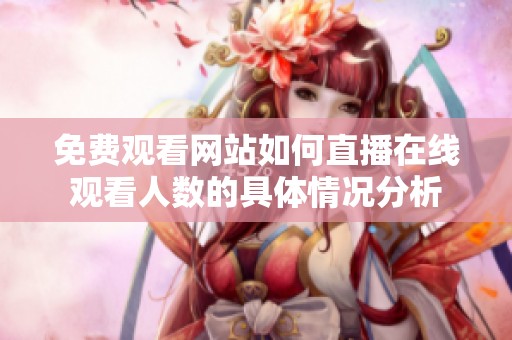 免费观看网站如何直播在线观看人数的具体情况分析