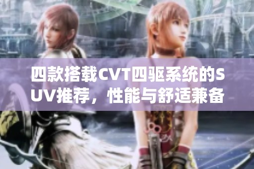 四款搭载CVT四驱系统的SUV推荐，性能与舒适兼备！