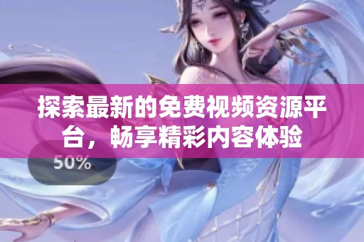 探索最新的免费视频资源平台，畅享精彩内容体验