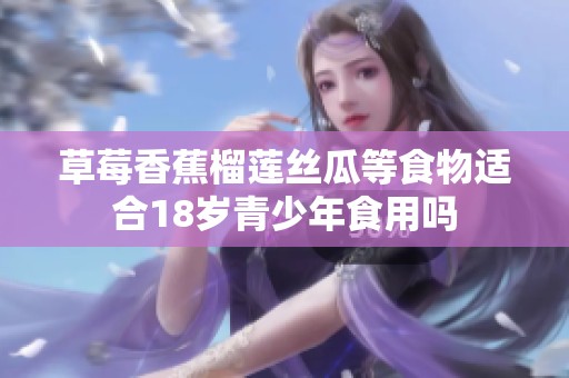 草莓香蕉榴莲丝瓜等食物适合18岁青少年食用吗