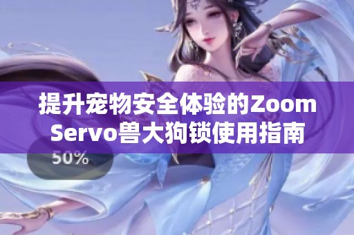 提升宠物安全体验的ZoomServo兽大狗锁使用指南
