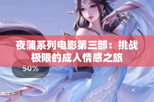 夜蒲系列电影第三部：挑战极限的成人情感之旅