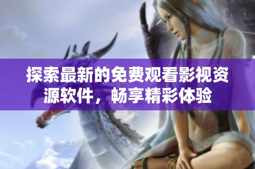 探索最新的免费观看影视资源软件，畅享精彩体验