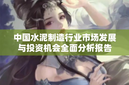 中国水泥制造行业市场发展与投资机会全面分析报告