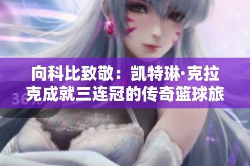 向科比致敬：凯特琳·克拉克成就三连冠的传奇篮球旅程
