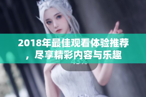 2018年最佳观看体验推荐，尽享精彩内容与乐趣