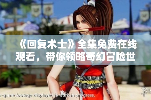 《回复术士》全集免费在线观看，带你领略奇幻冒险世界