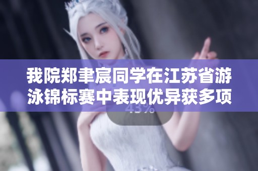 我院郑聿宸同学在江苏省游泳锦标赛中表现优异获多项荣誉