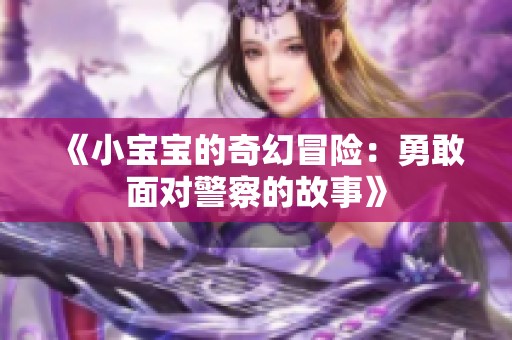 《小宝宝的奇幻冒险：勇敢面对警察的故事》