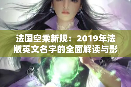 法国空乘新规：2019年法版英文名字的全面解读与影响