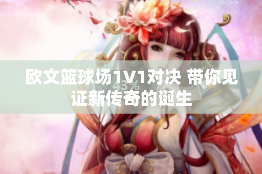 欧文篮球场1V1对决 带你见证新传奇的诞生