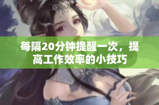 每隔20分钟提醒一次，提高工作效率的小技巧
